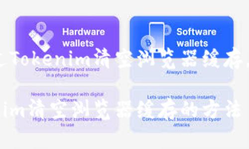 主题:如何通过Tokenim清空浏览器缓存,提升网页体验
关键词:Tokenim清空浏览器缓存的方法