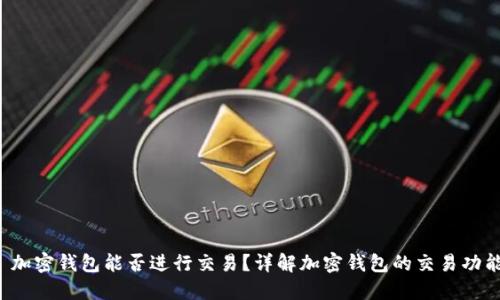  加密钱包能否进行交易？详解加密钱包的交易功能