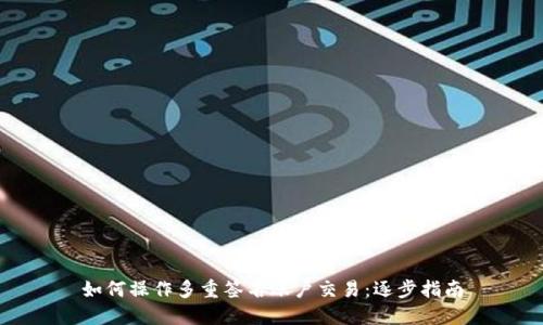 如何操作多重签名账户交易：逐步指南