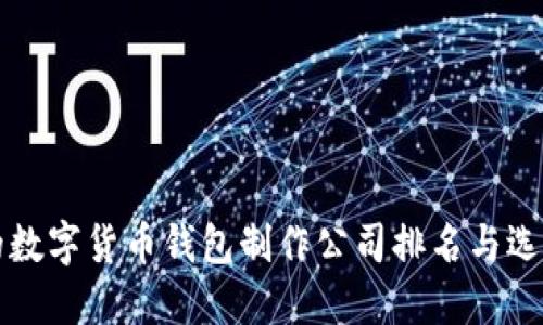 可靠的数字货币钱包制作公司排名与选择指南