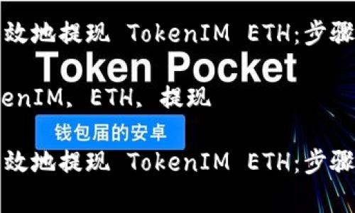 如何安全高效地提现 TokenIM ETH：步骤与注意事项

关键词：TokenIM, ETH, 提现

如何安全高效地提现 TokenIM ETH：步骤与注意事项