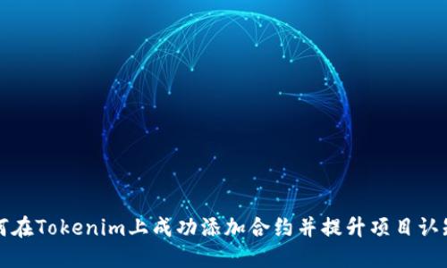 如何在Tokenim上成功添加合约并提升项目认知度