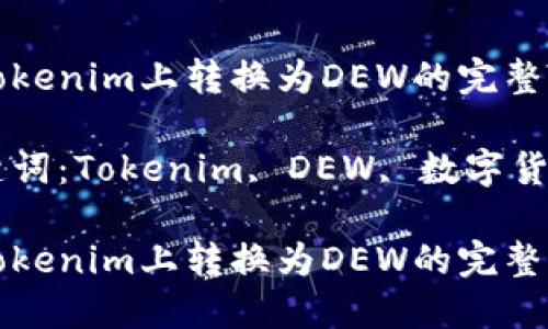 在Tokenim上转换为DEW的完整指南

关键词：Tokenim, DEW, 数字货币

在Tokenim上转换为DEW的完整指南