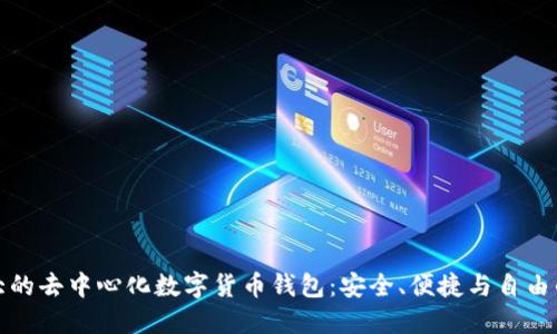 全球最大的去中心化数字货币钱包：安全、便捷与自由的新时代