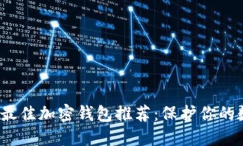 2023年最佳加密钱包推荐：保护你的数字资产