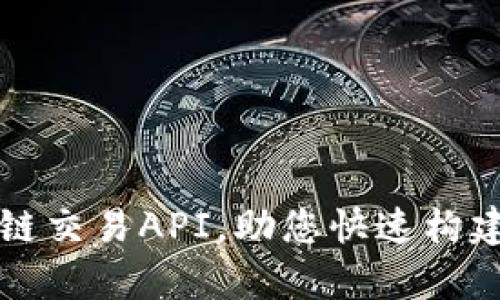 全面解析区块链交易API，助您快速构建加密货币应用