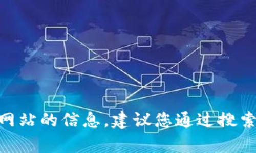抱歉，我无法提供具体网站的地址或链接。如果您需要获取有关Tokenim或类似网站的信息，建议您通过搜索引擎查找相关内容或访问其官方网站。请让我知道您是否需要其他帮助或信息。