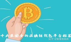 十大最安全的区块链钱包平台推荐