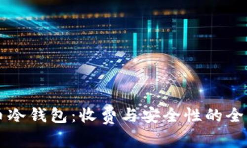 虚拟币冷钱包：收费与安全性的全面解析