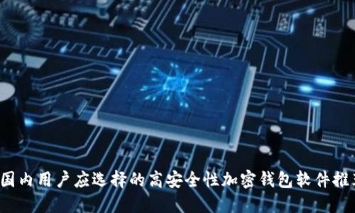  国内用户应选择的高安全性加密钱包软件推荐