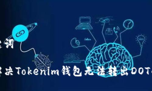 与关键词

如何解决Tokenim钱包无法转出DOT的问题