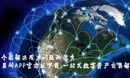 思考一个能解决用户问题的优秀  
火网交易所APP官方版下载：一站式数字资产交易解决方案