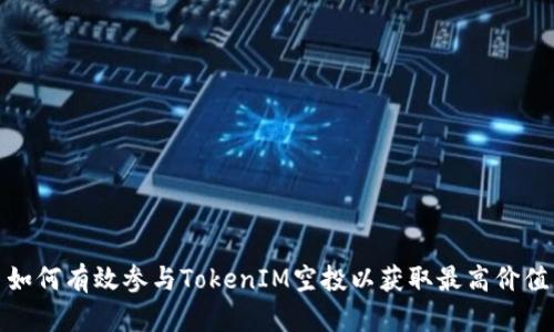 如何有效参与TokenIM空投以获取最高价值