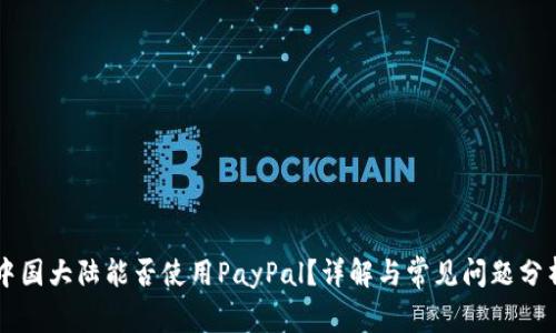 中国大陆能否使用PayPal？详解与常见问题分析