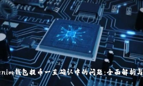 解决Tokenim钱包提币一直确认中的问题：全面解析与解决方案