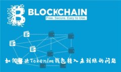 如何解决Tokenim钱包转入未到账的问题