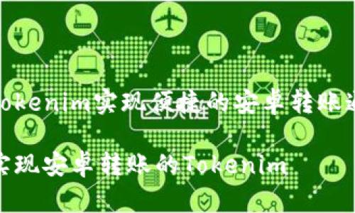 利用Tokenim实现便捷的安卓转账通体验

轻松实现安卓转账的Tokenim