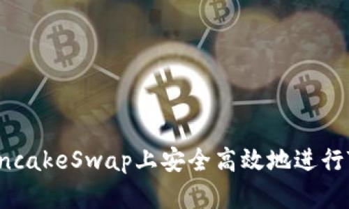 如何在PancakeSwap上安全高效地进行Token交易