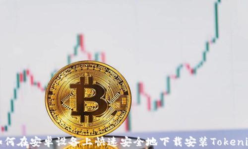 
如何在安卓设备上快速安全地下载安装Tokenim