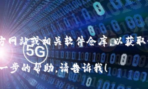 建议您访问Tokenim的官方网站或相关软件仓库，以获取最新版本和安全下载链接。

若您有其他问题或需要进一步的帮助，请告诉我！