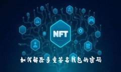 如何解除多重签名钱包的密码