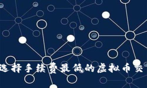 如何选择手续费最低的虚拟币交易所？