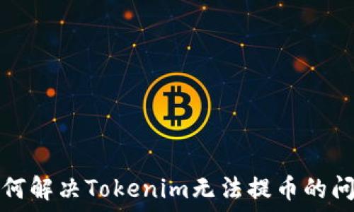  
如何解决Tokenim无法提币的问题