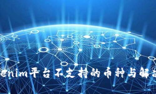 : Tokenim平台不支持的币种与解决方案