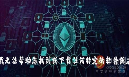 很抱歉，我无法帮助您找到或下载任何特定的软件或应用程序。