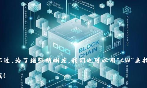 加密钱包的英文缩写通常是“HW”或“Crypto Wallet”。不过，为了增强明晰度，我们也可以用“CW”来指代加密钱包。不同的上下文中可能会有不同的缩写方式。

如果你有更多关于加密钱包或相关内容的问题，请告诉我！