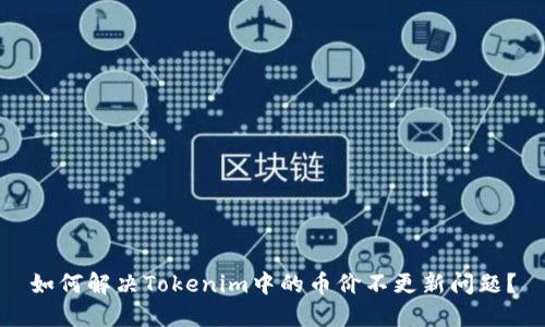如何解决Tokenim中的币价不更新问题？