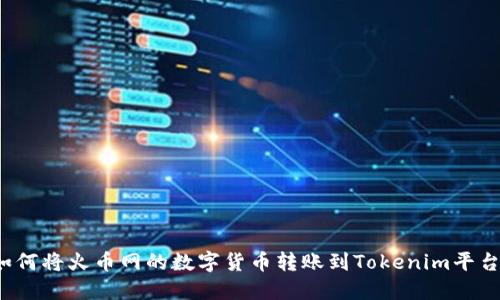 如何将火币网的数字货币转账到Tokenim平台？
