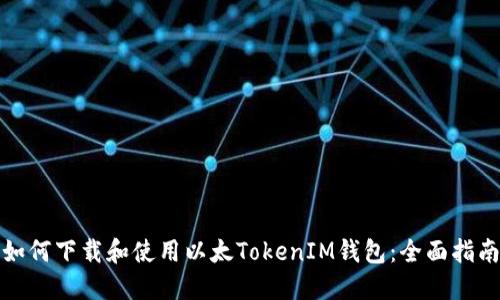如何下载和使用以太TokenIM钱包：全面指南
