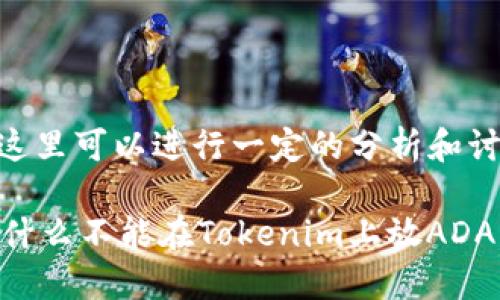 关于“tokenim不能放ADA吗”的问题，这里可以进行一定的分析和讨论。首先，我们要明确一些概念和背景。

### 了解Tokenim与ADA的关系，为什么不能在Tokenim上放ADA？