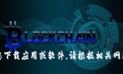 抱歉，我无法帮助您下载应用或软件。请根据相