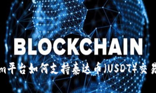  Tokenim平台如何支持泰达币（USDT）交易与应用？