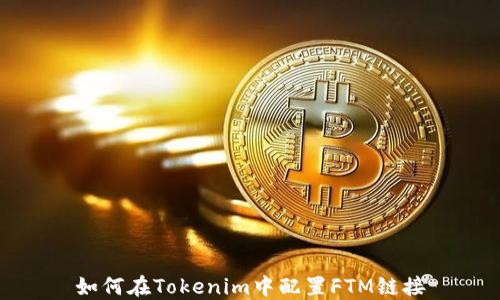 
如何在Tokenim中配置FTM链接