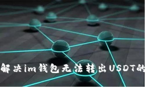 如何解决im钱包无法转出USDT的问题