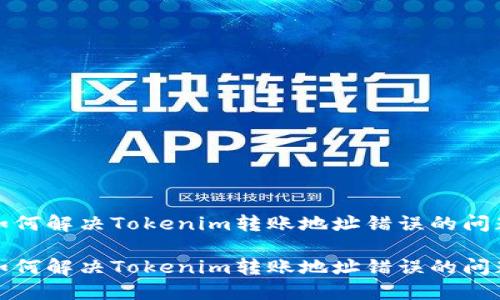 如何解决Tokenim转账地址错误的问题

如何解决Tokenim转账地址错误的问题
