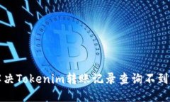 如何解决Tokenim转账记录查询不到的问题