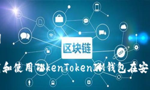 和关键词

如何下载和使用TokenTokenIM钱包在安卓设备上