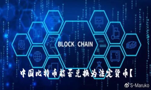 中国比特币能否兑换为法定货币？