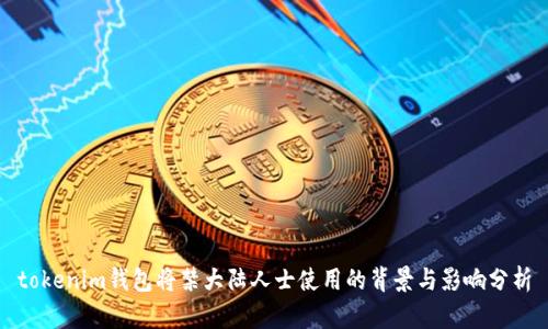 tokenim钱包将禁大陆人士使用的背景与影响分析