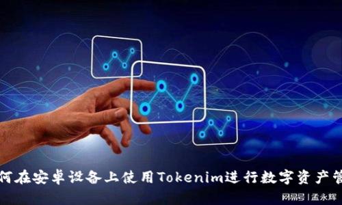 如何在安卓设备上使用Tokenim进行数字资产管理