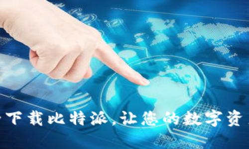 : 如何安全下载比特派，让您的数字资产更加安全