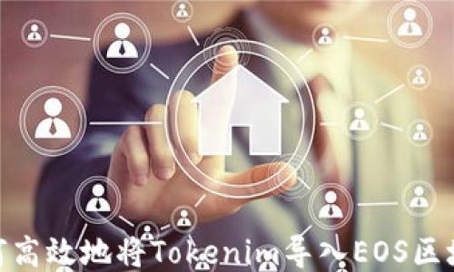 
如何高效地将Tokenim导入EOS区块链