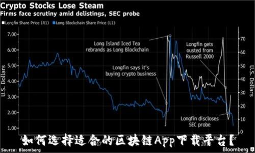   
如何选择适合的区块链App下载平台？