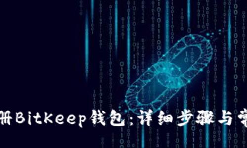 cfg
如何顺利注册BitKeep钱包：详细步骤与常见问题解答