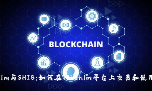 Tokenim与SHIB：如何在Tokenim平台上交易和使用SHIB