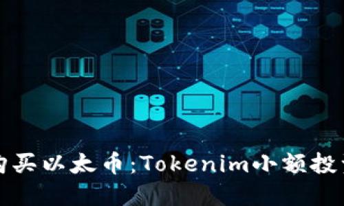 轻松购买以太币：Tokenim小额投资指南